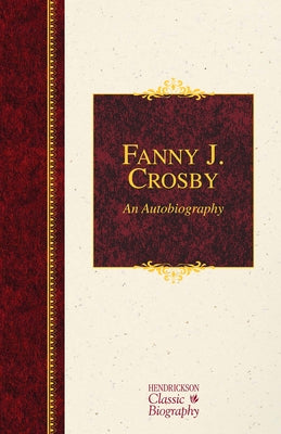 Fanny J. Crosby: An Autobiography: An Autobiography by Crosby, Fanny J.
