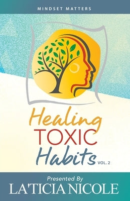Healing Toxic Habits, Volume 2 by Nicole, La'ticia