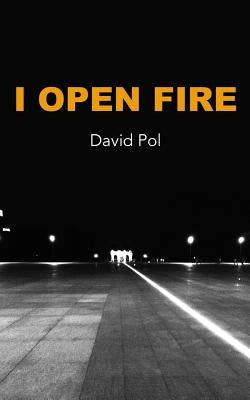 I Open Fire: Poems by Pol, David