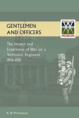 GENTLEMEN AND OFFICERS.The Impact and Experience of War on a Territorial Regiment 1914-1918. by Mitchinson, W. K.