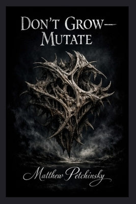 Don't Grow-Mutate by Petchinsky, Matthew