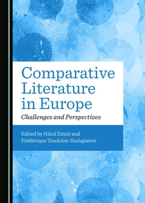 Comparative Literature in Europe: Challenges and Perspectives by Dziub, Nikol