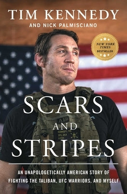 Scars and Stripes: An Unapologetically American Story of Fighting the Taliban, Ufc Warriors, and Myself by Kennedy, Tim