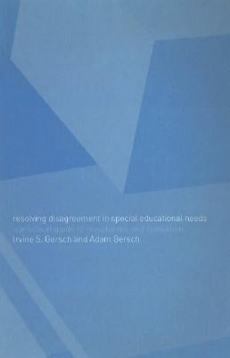 Resolving Disagreement in Special Educational Needs: A Practical Guide to Conciliation and Mediation by Gersch, Irvine S.