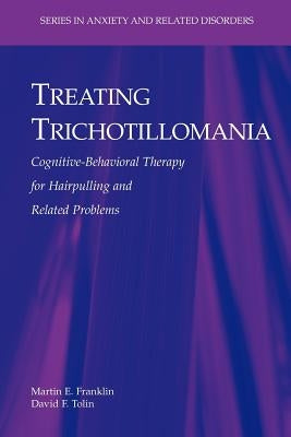 Treating Trichotillomania: Cognitive-Behavioral Therapy for Hairpulling and Related Problems by Franklin, Martin E.