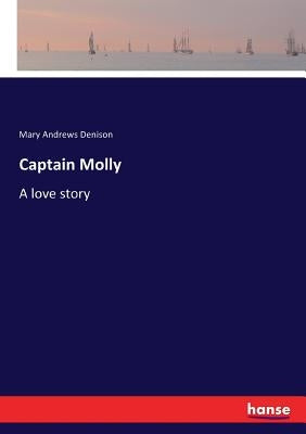 Captain Molly: A love story by Denison, Mary Andrews