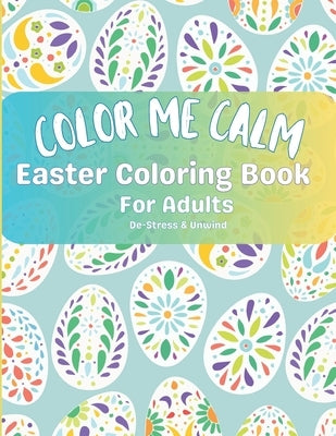 Color Me Calm Easter Coloring Book For Adults: De-stress & Unwind by Robinson, Pearl
