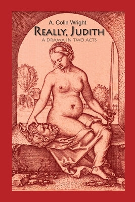 Really, Judith: A Drama in Two Acts by Wright, A. Colin