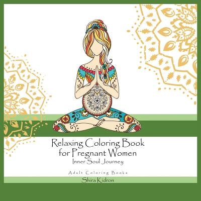 Adult Coloring Books: Relaxing Coloring Book For Pregnant Women - Inner Soul Journey by Kidron, Shira