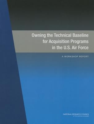 Owning the Technical Baseline for Acquisition Programs in the U.S. Air Force: A Workshop Report by National Research Council