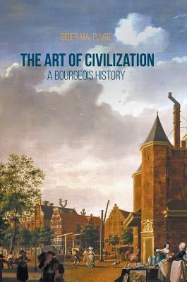 The Art of Civilization: A Bourgeois History by Maleuvre, Didier