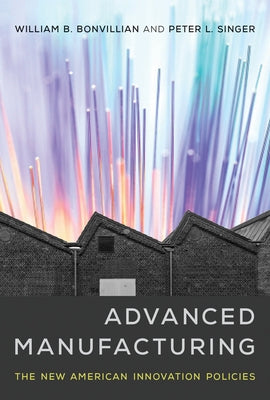 Advanced Manufacturing: The New American Innovation Policies by Bonvillian, William B.