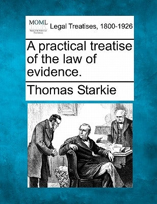 A practical treatise of the law of evidence. by Starkie, Thomas