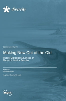Making New Out of the Old: Recent Biological Advances on Mesozoic Marine Reptiles by Bardet, Nathalie