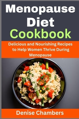 Menopause Diet Cookbook: Delicious and Nourishing Recipes to Help Women Thrive During Menopause by Chambers, Denise