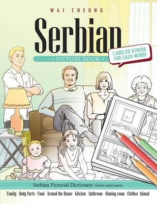 Serbian Picture Book: Serbian Pictorial Dictionary (Color and Learn) by Cheung, Wai