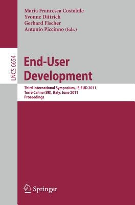 End-User Development: Third International Symposium, IS-EUD 2011, Torre Canne, Italy, June 7-10, 2011, Proceedings by Costabile, Maria Francesca