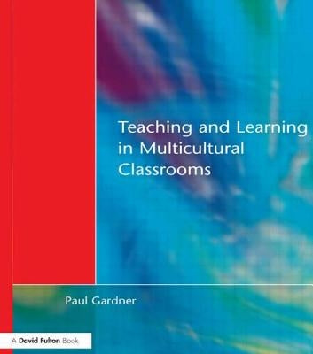 Teaching and Learning in Multicultural Classrooms by Gardner, Paul