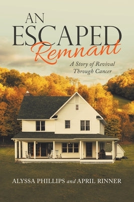 An Escaped Remnant: A Story of Revival Through Cancer by Phillips, Alyssa