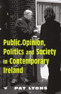 Public Opinion, Politics and Society in Contemporary Ireland by Lyons, Pat