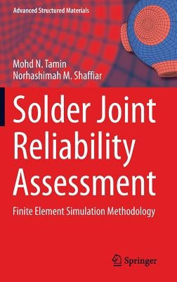 Solder Joint Reliability Assessment: Finite Element Simulation Methodology by Tamin, Mohd N.