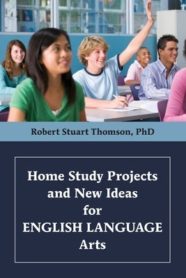 Home Study Projects and New Ideas for English Language Arts by Thomson, Robert Stuart