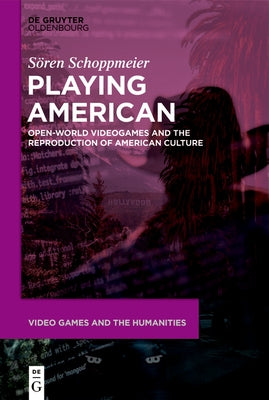 Playing American: Open-World Videogames and the Reproduction of American Culture by Schoppmeier, Sen