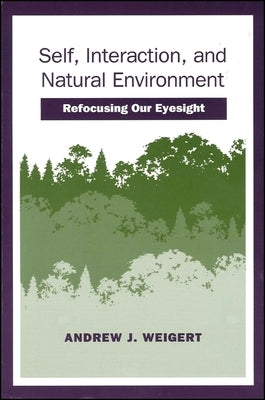 Self, Interaction, and Natural Environment: Refocusing Our Eyesight by Weigert, Andrew J.