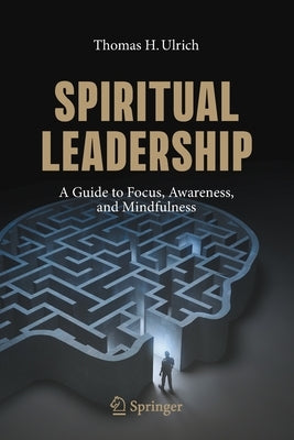 Spiritual Leadership: A Guide to Focus, Awareness, and Mindfulness by Ulrich, Thomas H.
