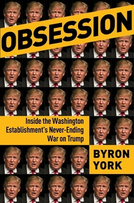 Obsession: Inside the Washington Establishment's Never-Ending War on Trump by York, Byron
