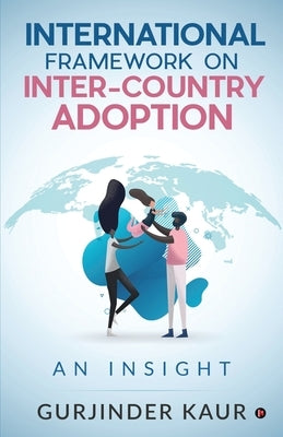 International Framework on Inter-Country Adoption: An Insight by Gurjinder Kaur