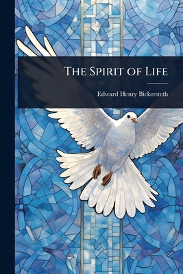 The Spirit of Life by Bickersteth, Edward Henry