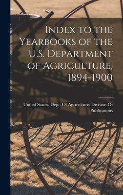 Index to the Yearbooks of the U.S. Department of Agriculture, 1894-1900 by United States Dept of Agriculture