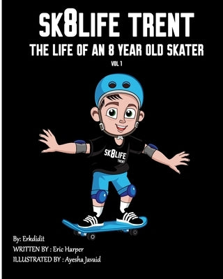 Sk8Life Trent: The Life Of an 8 Year Old Skater: Volume 1 by Javaid, Ayesha