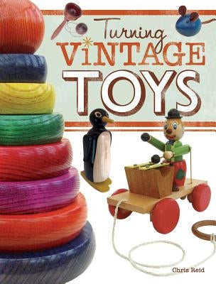 Turning Vintage Toys by Reid, Chris