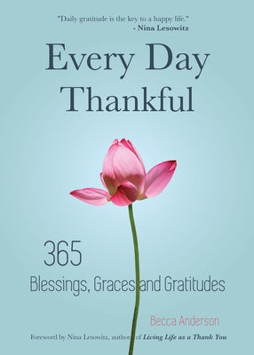 Every Day Thankful: 365 Blessings, Graces and Gratitudes (Alcoholics Anonymous, Daily Reflections, Christian Devotional, Gratitude, Blessi by Anderson, Becca