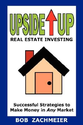 Upside Up Real Estate Investing by Zachmeier, Bob