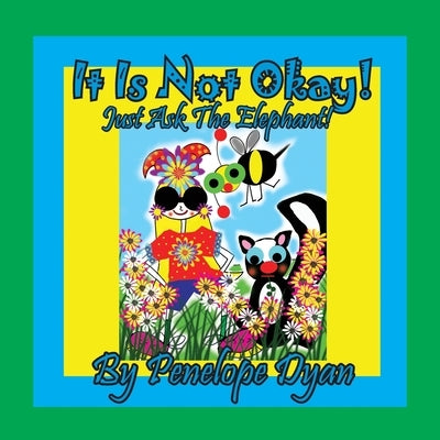 It Is Not Okay! Just Ask The Elephant! by Dyan, Penelope