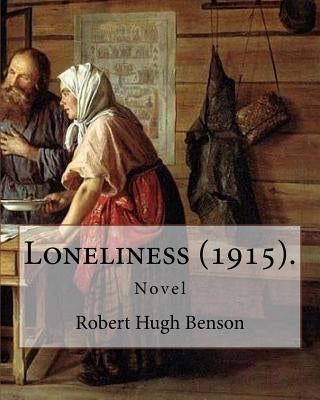 Loneliness (1915). By: Robert Hugh Benson: Novel by Benson, Robert Hugh
