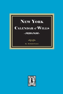 New York Calendar of Wills, 1626-1836 by Fernow, Berthold