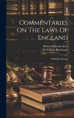 Commentaries On The Laws Of England: Of Public Wrongs by Blackstone, William