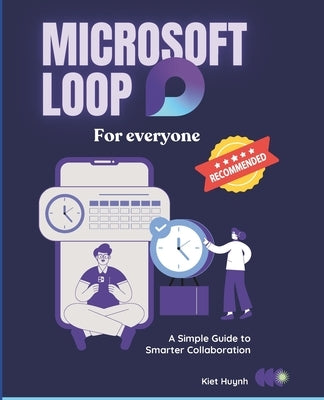 Microsoft Loop for Everyone: A Simple Guide to Smarter Collaboration by Huynh, Kiet