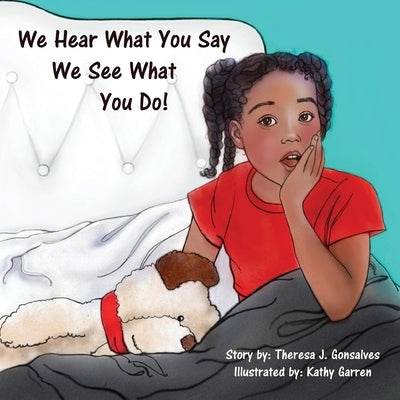 We Hear What You Say! We See What You Do! by Gonsalves, Theresa Joyce