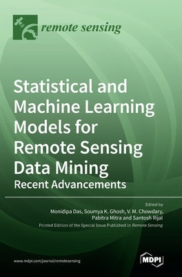 Statistical and Machine Learning Models for Remote Sensing Data Mining: Recent Advancements by Das, Monidipa