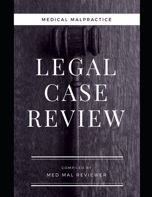 Medical Malpractice: Legal Case Review: Compiled by Med Mal Reviewer by Med Mal Reviewer