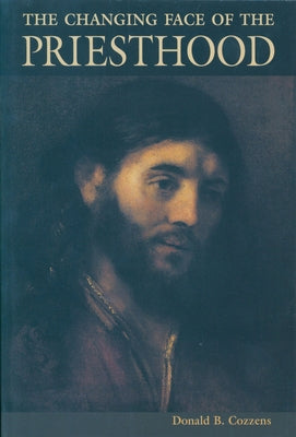 The Changing Face of the Priesthood: A Reflection on the Priest's Crisis of Soul by Cozzens, Donald B.