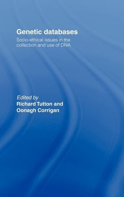 Genetic Databases: Socio-Ethical Issues in the Collection and Use of DNA by Corrigan, Oonagh