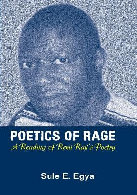 Poetics of Rage. A Reading of Remi Raji's Poetry by Egya, Sule E.