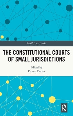 The Constitutional Courts of Small Jurisdictions by Pieters, Danny