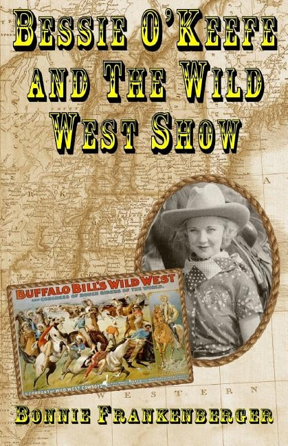 Bessie O'Keefe and the Wild West Show by Frankenberger, Bonnie